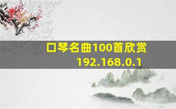 口琴名曲100首欣赏 192.168.0.1